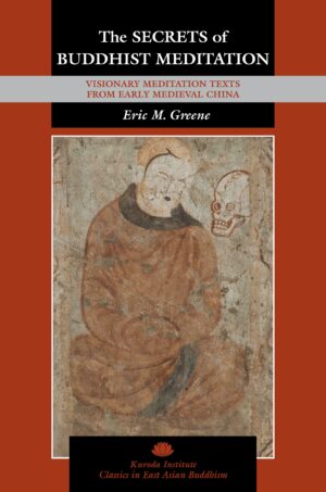 The Secrets of Buddhist Meditation: Visionary Meditation Texts from Early Medieval China