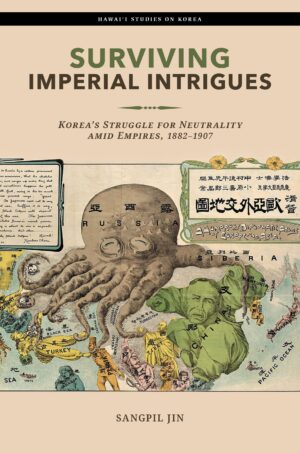 Surviving Imperial Intrigues: Korea’s Struggle for Neutrality amid Empires, 1882–1907