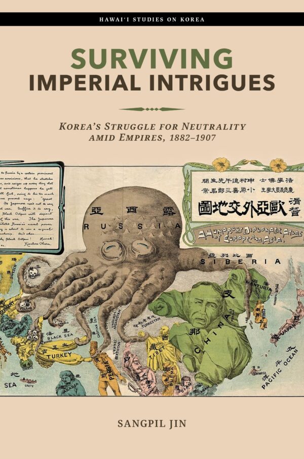 Surviving Imperial Intrigues: Korea’s Struggle for Neutrality amid Empires, 1882–1907