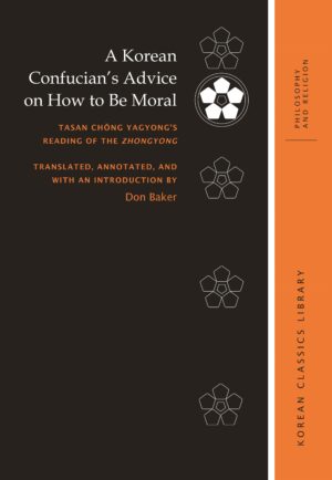 A Korean Confucian’s Advice on How to Be Moral: Tasan Chŏng Yagyong’s Reading of the Zhongyong