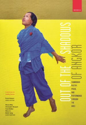 Out of the Shadows of Angkor: Cambodian Poetry, Prose, and Performance through the Ages