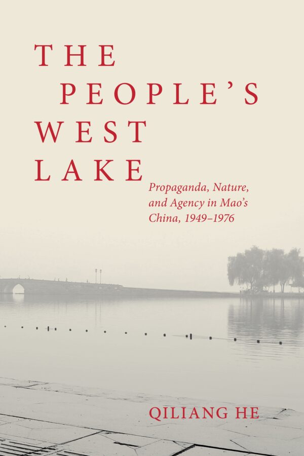 The People’s West Lake: Propaganda, Nature, and Agency in Mao’s China, 1949–1976