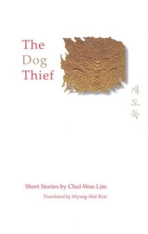 The Dog Thief: Short Stories by Chul-Woo Lim