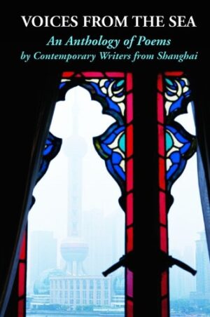 Voices from the Sea: An Anthology of Poems by Contemporary Writers from Shanghai