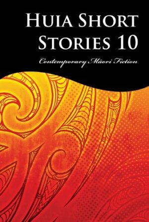 Huia Short Stories 10: Contemporary Maori Fiction