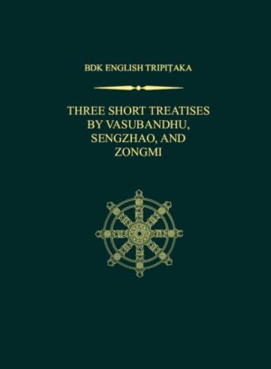 Three Short Treatises by Vasubandhu, Sengzhao, and Zongmi: "A Mahayana Demonstration on the Theme of Action,” "Essays of Sengzhao," and "The Treatise on the Origin of Humanity”