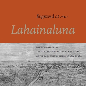 Engraved at Lahainaluna: A History of Printmaking by Hawaiians at the Lahainaluna Seminary, 1834-1844