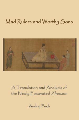 Mad Rulers and Worthy Sons: A Translation and Analysis of the Newly Excavated Zhouxun