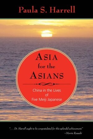 Asia for the Asians: China in the Lives of Five Meiji Japanese