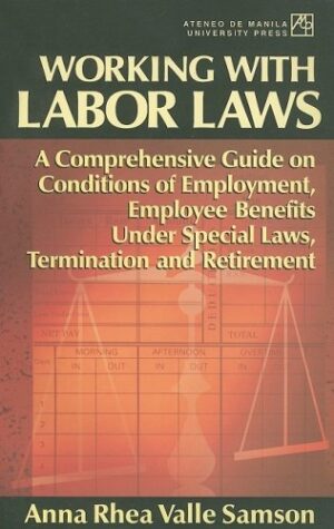 Working With Labor Laws: A Comprehensive Guide on Conditions of Employment, Employee Benefits under Special Laws, Termination, and Retirement