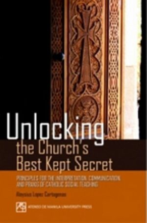 Unlocking the Church's Best Kept Secret: Principles for the Interpretation, Communication, and Praxis of Catholic Social Teaching
