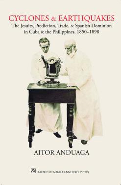 Cyclones and Earthquakes: The Jesuits, Prediction, Trade, and Spanish Dominion in Cuba and Philippines, 1850-1898
