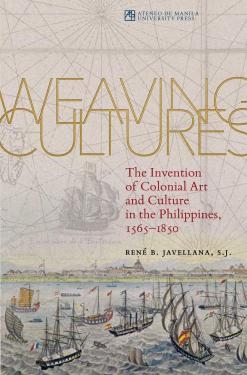 Weaving Cultures: The Invention of Colonial Art and Culture in the Philippines, 1565-1850