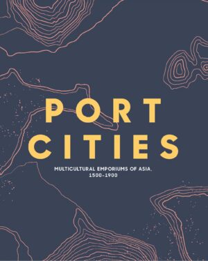 Port Cities: Multicultural Emporiums of Asia, 1500–1900