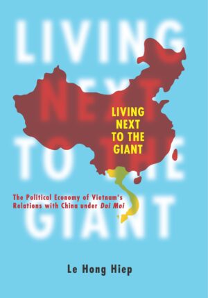Living Next to the Giant: The Political Economy of Vietnam's Relations with China under Doi Moi