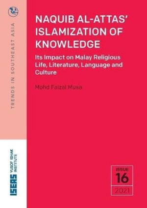 Naquib Al-Attas’ Islamization of Knowledge: Its Impact on Malay Religious Life, Literature, Language and Culture