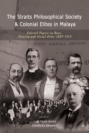 The Straits Philosophical Society & Colonial Elites in Malaya: Selected Papers on Race, Identity and Social Order 1893-1915