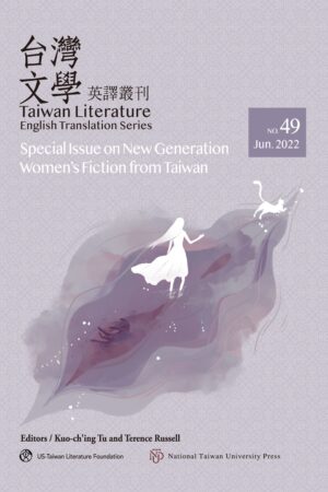 Taiwan Literature: English Translation Series, No. 49: Special Issue on New Generation Women's Fiction from Taiwan