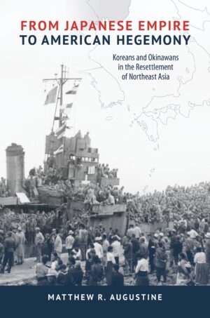 From Japanese Empire to American Hegemony: Koreans and Okinawans in the Resettlement of Northeast Asia