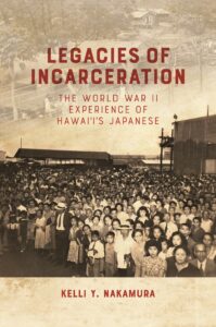 Legacies of Incarceration: The World War II Experience of Hawai‘i’s Japanese