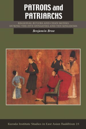Patrons and Patriarchs: Regional Rulers and Chan Monks during the Five Dynasties and Ten Kingdoms