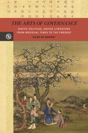 The Arts of Governance: Sinitic Political Advice Literature from Medieval Times to the Present