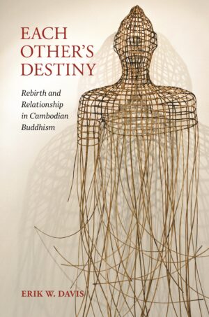 Each Other's Destiny: Rebirth and Relationship in Cambodian Buddhism