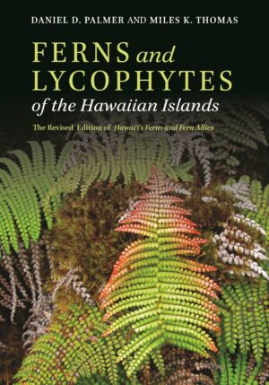 Ferns and Lycophytes of the Hawaiian Islands: The Revised Edition of Hawaiʻi’s Ferns and Fern Allies
